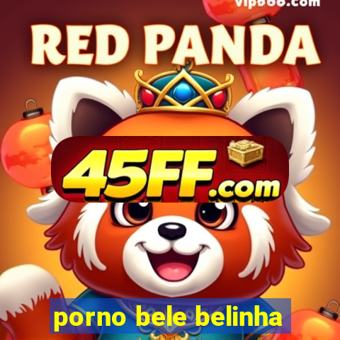 porno bele belinha